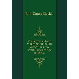 

Книга The letters of John Stuart Blackie to his wife, with a few earlier ones to his parents