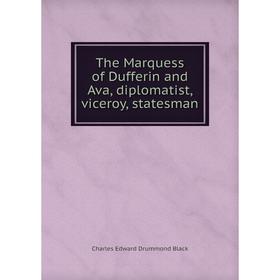 

Книга The Marquess of Dufferin and Ava, diplomatist, viceroy, statesman