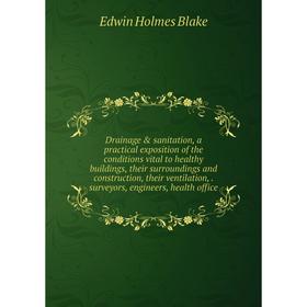 

Книга Drainage sanitation, a practical exposition of the conditions vital to healthy buildings, their surroundings and construction, their ventilati