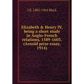 

Книга Elizabeth & Henry IV, being a short study in Anglo-French relations, 1589-1603. (Arnold prize essay, 1914)