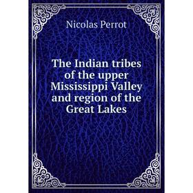 

Книга The Indian tribes of the upper Mississippi Valley and region of the Great Lakes