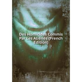

Книга Des Homicides Commis Par Les Aliénés (French Edition)