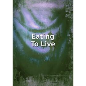 

Книга Eating To Live