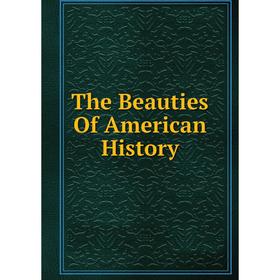 

Книга The Beauties Of American History
