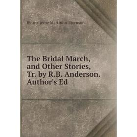 

Книга The Bridal March, and Other Stories, Tr. by R.B. Anderson. Author's Ed