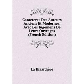 

Книга Caracteres Des Auteurs Anciens Et Modernes: Avec Les Jugemens De Leurs Ouvrages (French Edition)