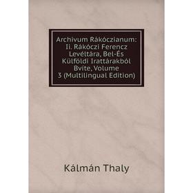 

Книга Archivum Rákóczianum: Ii. Rákóczi Ferencz Levéltára, Bel-És Külföldi Irattárakból Bvíte, Volume 3 (Multilingual Edition)