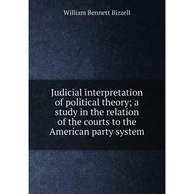 

Книга Judicial interpretation of political theory; a study in the relation of the courts to the American party system