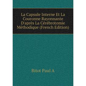 

Книга La Capsule Interne Et La Couronne Rayonnante D'après La Cérébrotomie Méthodique