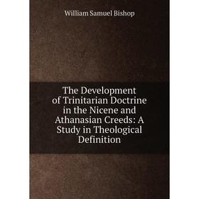 

Книга The Development of Trinitarian Doctrine in the Nicene and Athanasian Creeds: A Study in Theological Definition