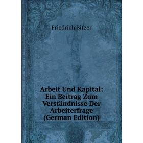 

Книга Arbeit Und Kapital: Ein Beitrag Zum Verständnisse Der Arbeiterfrage (German Edition)