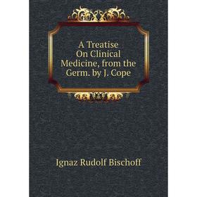 

Книга A Treatise On Clinical Medicine, from the Germ. by J. Cope