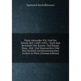 

Книга Papst Alexander Viii und der Wiener Hof (1689-1691): Nach Den Beständer Des Kaiserl Und Königl Haus, Hof- Und Staatsarchivs Und Des Fürstlich Li