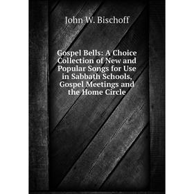 

Книга Gospel Bells: A Choice Collection of New and Popular Songs for Use in Sabbath Schools, Gospel Meetings and the Home Circle