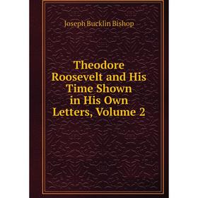 

Книга Theodore Roosevelt and His Time Shown in His Own Letters, Volume 2