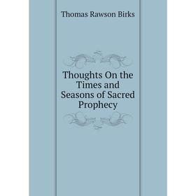 

Книга Thoughts On the Times and Seasons of Sacred Prophecy