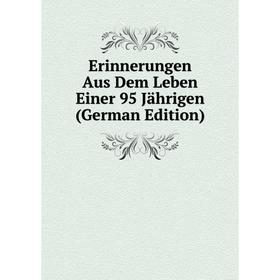 

Книга Erinnerungen Aus Dem Leben Einer 95 Jährigen (German Edition)