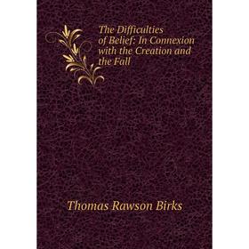 

Книга The Difficulties of Belief: In Connexion with the Creation and the Fall