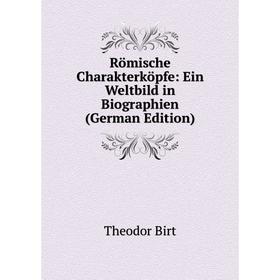 

Книга Römische Charakterköpfe: Ein Weltbild in Biographien (German Edition)