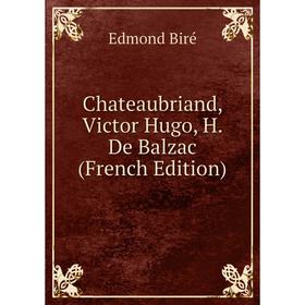 

Книга Chateaubriand, Victor Hugo, H. De Balzac (French Edition)
