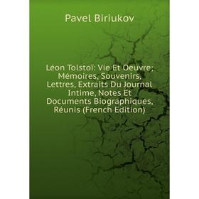 

Книга Léon Tolstoï: Vie Et Oeuvre; Mémoires, Souvenirs, Lettres, Extraits Du Journal Intime, Notes Et Documents Biographiques, Réunis