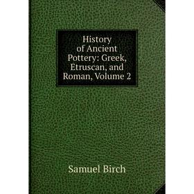 

Книга History of Ancient Pottery: Greek, Etruscan, and Roman, Volume 2
