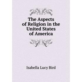 

Книга The Aspects of Religion in the United States of America