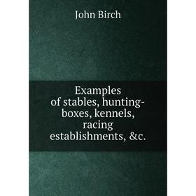 

Книга Examples of stables, hunting-boxes, kennels, racing establishments, &c.