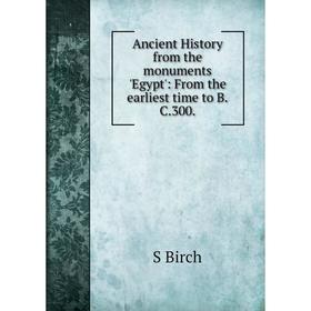 

Книга Ancient History from the monuments 'Egypt': From the earliest time to B.C.300.