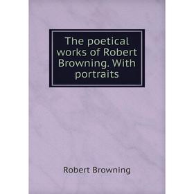 

Книга The poetical works of Robert Browning. With portraits
