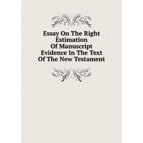 

Книга Essay On The Right Estimation Of Manuscript Evidence In The Text Of The New Testament