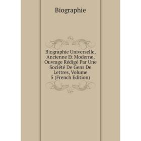 

Книга Biographie Universelle, Ancienne Et Moderne, Ouvrage Rédigé Par Une Société De Gens De Lettres, Volume 5 (French Edition)