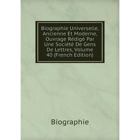 

Книга Biographie Universelle, Ancienne Et Moderne, Ouvrage Rédigé Par Une Société De Gens De Lettres, Volume 40 (French Edition)