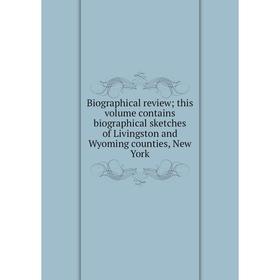 

Книга Biographical review; this volume contains biographical sketches of Livingston and Wyoming counties, New York