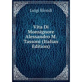 

Книга Vita Di Monsignore Alessandro M. Tassoni (Italian Edition)
