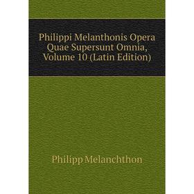 

Книга Philippi Melanthonis Opera Quae Supersunt Omnia, Volume 10 (Latin Edition)