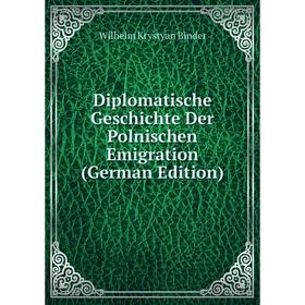 

Книга Diplomatische Geschichte Der Polnischen Emigration (German Edition)