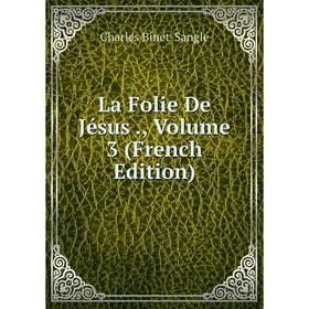 

Книга La Folie De Jésus, Volume 3