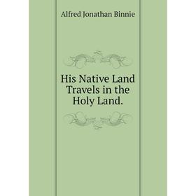 

Книга His Native Land Travels in the Holy Land.