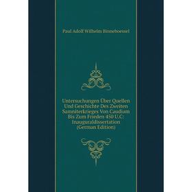 

Книга Untersuchungen Über Quellen Und Geschichte Des Zweiten Samniterkrieges Von Caudium Bis Zum Frieden 450 U.C: Inauguraldissertation (German Editio