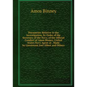 

Книга Documents Relative to the Investigation, by Order of the Secretary of the Navy, of the Official Conduct of Amos Binney, United States Navy Agent