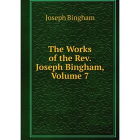 

Книга The Works of the Rev. Joseph Bingham, Volume 7
