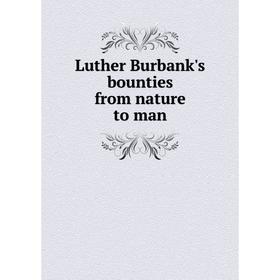 

Книга Luther Burbank's bounties from nature to man