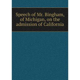 

Книга Speech of Mr. Bingham, of Michigan, on the admission of California
