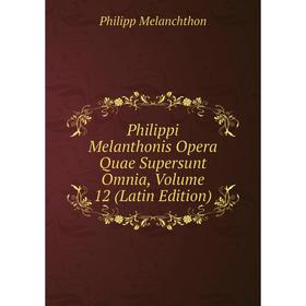 

Книга Philippi Melanthonis Opera Quae Supersunt Omnia, Volume 12 (Latin Edition)