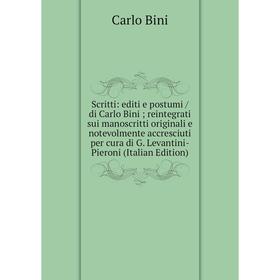 

Книга Scritti: editi e postumi / di Carlo Bini; reintegrati sui manoscritti originali e notevolmente accresciuti per cura di G. Levantini-Pieroni