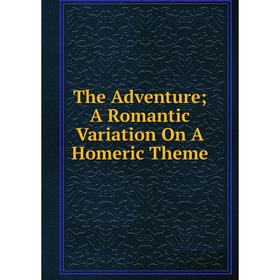 

Книга The Adventure; A Romantic Variation On A Homeric Theme