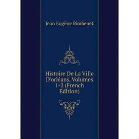 

Книга Histoire De La Ville D'orléans, Volumes 1-2 (French Edition)