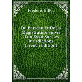 

Книга Du Barreau Et De La Magistrature Suivis D'un Essai Sur Les Jurisdictions (French Edition)