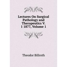 

Книга Lectures On Surgical Pathology and Therapeutics V 1 1877, Volume 1